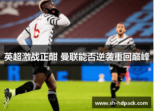 英超激战正酣 曼联能否逆袭重回巅峰